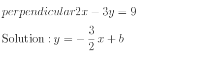 The perpendicular 2x-3y=9 is y=-3/2 x+b